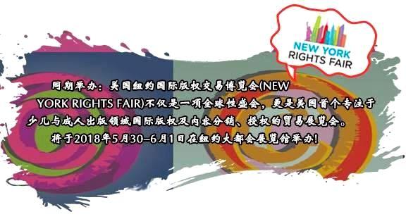 同期举办：美国纽约国际版权交易博览会(NEW YORK RIGHTS FAIR)不仅是一项全球性盛会，更是美国首个专注于少儿与成人出版领域国际版权及内容分销、授权的贸易展览会。将于2018年5月30-6月1日在纽约大都会展览馆举办!